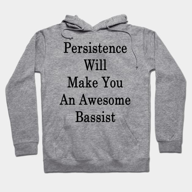 Persistence Will Make You An Awesome Bassist Hoodie by supernova23